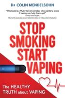 Stop Smoking Start Vaping : The Healthy Truth About Vaping