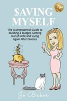 Saving Myself : A Quintessential Guide to Building a Budget, Getting Out of Debt and Living Again After Divorce