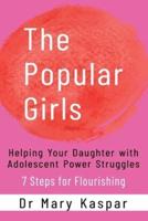 The Popular Girls: Helping Your Daughter with Adolescent Power Struggles - 7 Steps for Flourishing