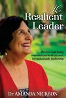 The Resilient  Leader: How to beat being overwhelmed and burnout for sustainable leadership