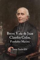 A Short Life of Jean-Claude Colin Marist Founder (Spanish Edition)