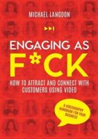 Engaging as F*ck: How to attract and connect with customers using video - A videography handbook for your business