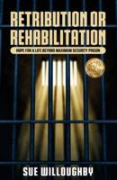 Retribution or Rehabilitation: Hope for a Life Beyond Maximum Security Prison