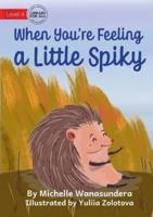 When You're Feeling a Little Spiky