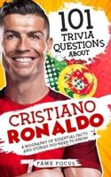 101 Trivia Questions About Cristiano Ronaldo - A Biography of Essential Facts and Stories You Need To Know!