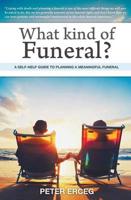 What Kind of Funeral? - A Self-Help Guide to Planning a Meaningful Funeral