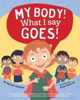 My Body! What I Say Goes! : Teach children body safety, safe/unsafe touch, private parts, secrets/surprises, consent,  respect
