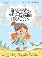 The Not-So-Perfect Princess and the Not-So-Dreadful Dragon: a fairy tale about empathy, kindness, diversity, equality, friendship & challenging gender stereotypes