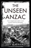 The Unseen Anzac: How an Enigmatic Explorer Created Australia's World War I Photographs