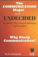 The Communication Major for the UNDECIDED Students, Their Career Advisors, and Teachers