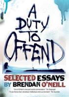 A Duty to Offend: Selected Essays by Brendan O'Neill