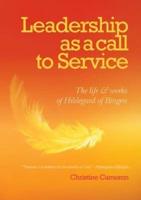 Leadership as a call to service:  The Life and Works of Hildegard of Bingen