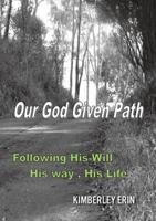 Our God Given Path: Following His Will, His Way, His Life