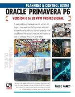 Planning and Control Using Oracle Primavera P6 Versions 8 to 20 PPM Professional 2021