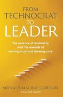 From Technocrat to Leader: The essence of leadership  and the rewards of  earning trust and showing care