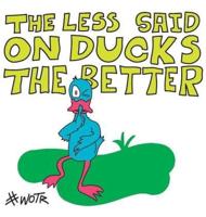 The Less Said on Ducks, the Better