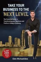 Take Your Business to the Next Level: The Essential Guide to Transforming Your Business and Profits in Today's Economy