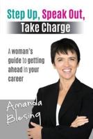 Step Up, Speak Out, Take Charge: A Woman's Guide to Getting Ahead in Your Career