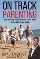 On Track Parenting: The Missing Manual That Should Have Come With Your Child