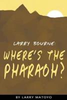 Larry Bourne: Where's The Pharaoh?