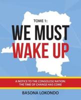 We Must Wake Up: Tome 1: A notice to the Congolese nation: The time of change has come