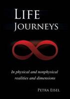 Life Journeys: In physical and nonphysical realities and dimensions