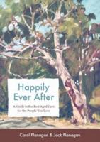 Happily Ever After: A Guide to the Best Aged Care for the People You Love