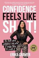 Confidence Feels Like Shit: The truth about confidence and what it really takes to create it