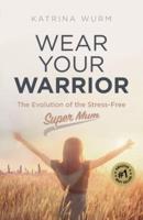 Wear Your Warrior: The Evolution of the Stress-Free Super Mum