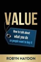 Value: How to talk about what you do so people want to buy it