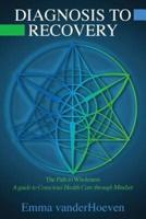 Diagnosis to Recovery: The path to wholeness: A guide to conscious health care through mindset