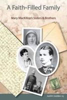 A Faith-Filled Family : Mary MacKillop's Sisters & Brothers