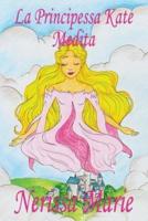 La Principessa Kate Medita (Libro per Bambini sulla Meditazione di Consapevolezza, fiabe per bambini, storie per bambini, favole per bambini, libri bambini, libri Illustrati, fiabe, libri per bambini)