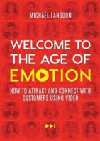 Welcome to the Age of Emotion: How to attract and connect with customers using video