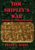 Tom Shipley's War:: Memoirs of a Weekend Warrior