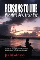 Reasons To Live One More Day, Every Day: Stories of triumph from Australians who refused to give into darkness