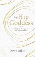 My Hip Goddess: A Midlife Awakening to the Wild Feminine Within