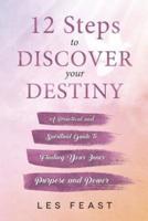 12 Steps to Discover Your Destiny: A Practical and Spiritual Guide to Finding Your Inner Purpose and Power