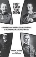 First Know Your Enemy: Comprehending Imperial German War Aims & Deciphering the Enigma of Kultur