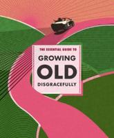 Essential Guide to Growing Old Disgracefully