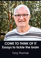 COME TO THINK OF IT:   Essays to tickle the brain