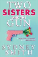 Two Sisters And The Gun: A Romantic Comedy With Gangsters