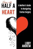 Living with HALF A HEART: A Mother's Guide to Navigating Fontan Surgery