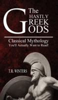 The Ghastly Greek Gods: Classical Mythology You'll Actually Want to Read!