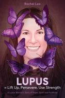 LUPUS = Lift Up, Persevere, Use Strength: A Lupus Warrior's Story of Hope, Spirit and Fortitude