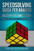 Speedsolving - Guida per Bambini alla Soluzione del Cubo di Rubik : Come Risolvere più Rapidamente il Cubo di Rubik per Principianti