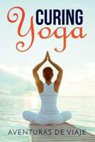 Curing Yoga: 100+ Basic Yoga Routines to Alleviate Over 50 Ailments