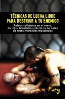 Técnicas de Lucha Libre para Destruir a tu Enemigo: Peleas callejeras en el suelo, Jiu Jitsu brasileño y técnicas de pelea de artes marciales mezcladas