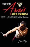 Practical Arnis Stick Fighting: Vortex Control Stick Fighting for Self-Defense