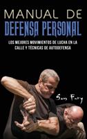 Manual de Defensa Personal: Los Mejores Movimientos De Lucha En La Calle Y Técnicas De Autodefensa